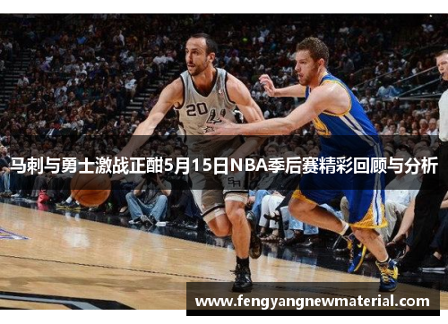 马刺与勇士激战正酣5月15日NBA季后赛精彩回顾与分析